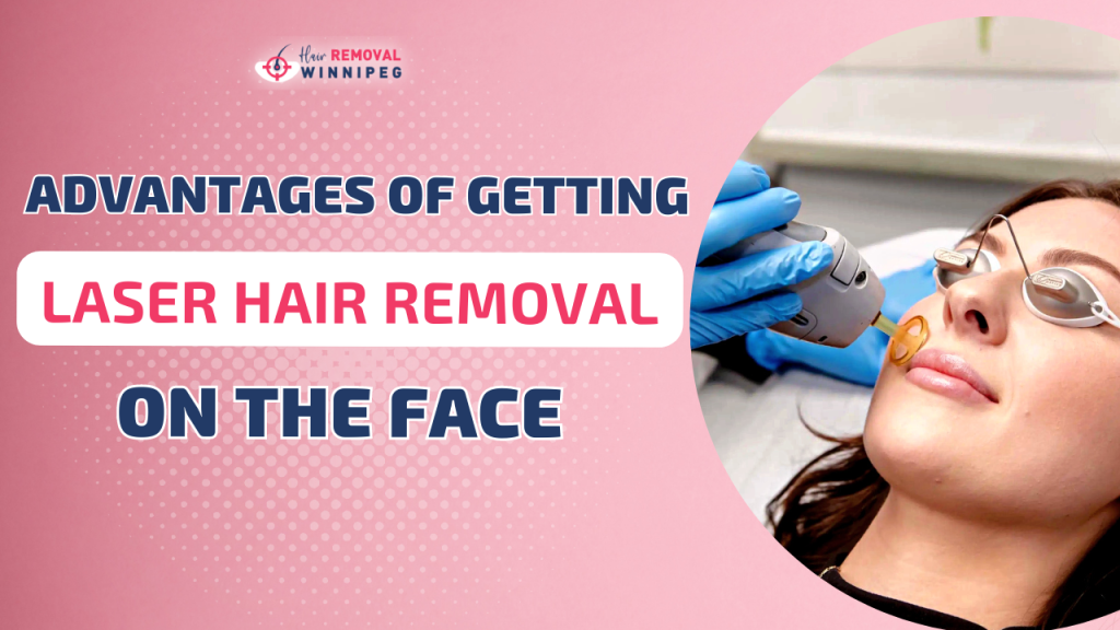 advantages of getting laser hair removal on the face hair removal winnipeg